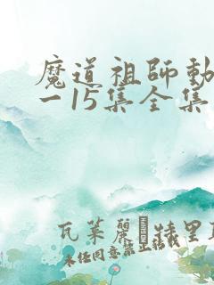 魔道祖师动漫1一15集全集