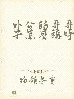 外公的哥哥的儿子怎么称呼