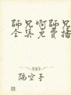 师兄啊师兄观看全集免费播放