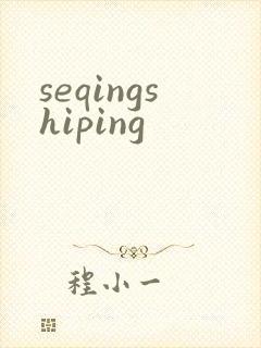 seqingshiping