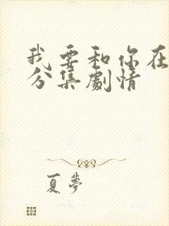 我要和你在一起分集剧情