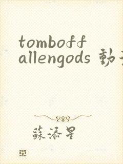 tomboffallengods 动漫 在线播放