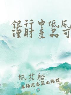 银行中低风险的理财产品可以买吗