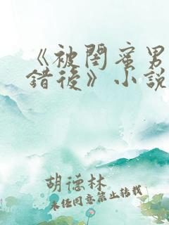 《被闺蜜男友认错后》小说免费阅读