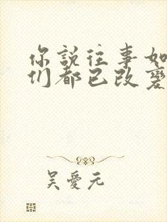 你说往事如烟我们都已改变是什么歌