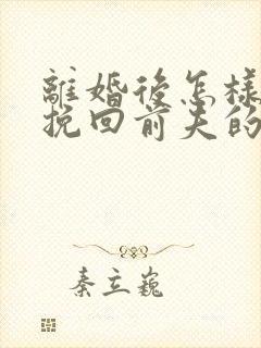 离婚后怎样复婚挽回前夫的心