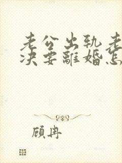 老公出轨老婆坚决要离婚怎么挽回呢