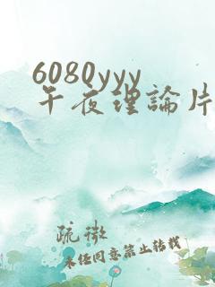 6080yyy午夜理论片久久