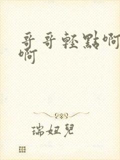 哥哥轻点啊啊啊啊