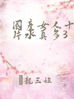 国产女人十八毛片水真多3