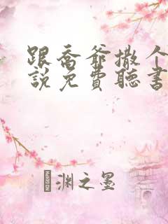 跟乔爷撒个娇小说免费听书