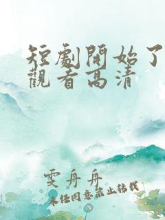 短剧开始了在线观看高清