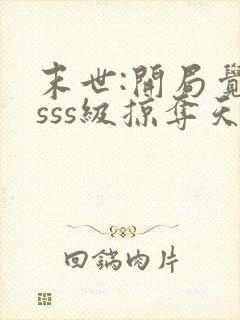 末世:开局觉醒sss级掠夺天赋哪可以找到