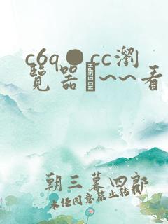 c6q●cc浏览器琎~~看电景彡