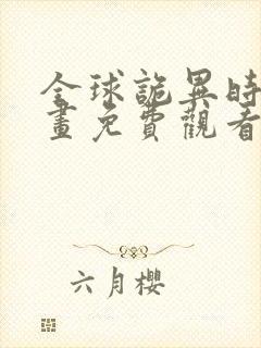 全球诡异时代漫画免费观看下拉式