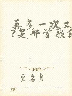 再多一次又如何?是哪首歌的歌词?