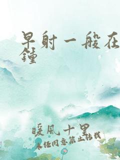 早射一般在几分钟