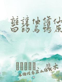 谁让他修仙的最白的乌鸦原文免费阅读