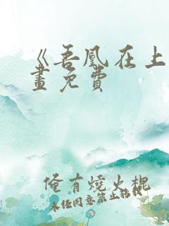 《吾凰在上》漫画免费