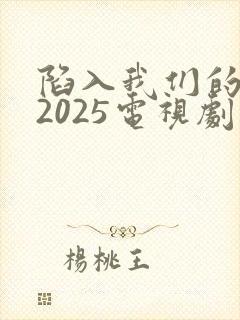 陷入我们的热恋2025电视剧免费观看