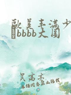 欧美丰满少妇ββbbbb大图