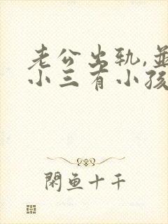 老公出轨,并和小三有小孩了.我该怎么办?