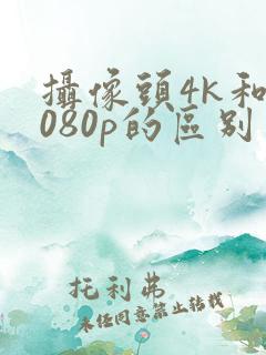 摄像头4k和1080p的区别