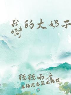 我的大奶子啊阿啊