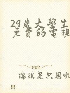 29岁大学生有免费的电视剧