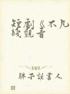 短剧《不凡》在线观看