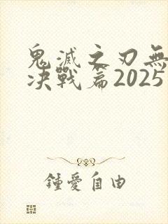 鬼灭之刃无限城决战篇2025