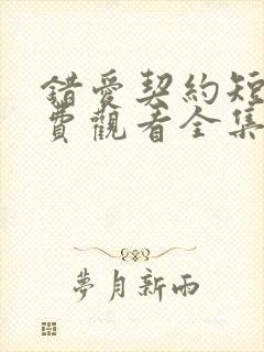 错爱契约短剧免费观看全集在线播放