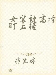 女装被高冷室友盯上后