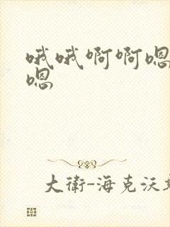 哦哦啊啊嗯嗯,嗯