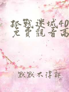 孤战迷城40集免费观看高清版下载