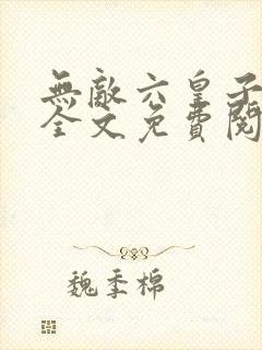 无敌六皇子小说全文免费阅读