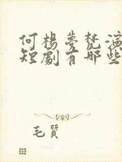 何杨梦梵演过的短剧有哪些