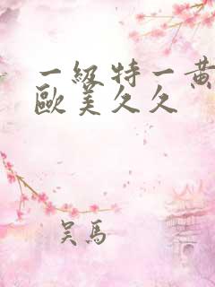 一级特一黄大片欧美久久