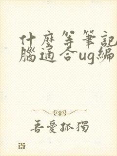 什么等笔记本电脑适合ug编程