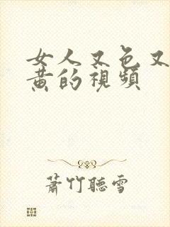 女人又色又爽又黄的视频