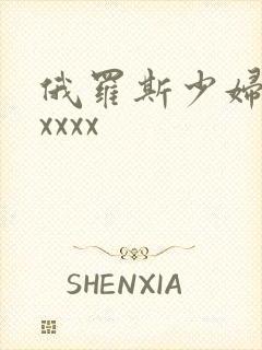 俄罗斯少妇性xxxxx