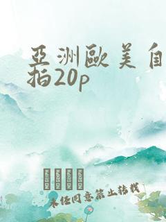 亚洲欧美自拍偷拍20p