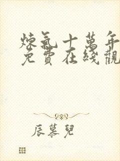 炼气十万年短剧免费在线观看