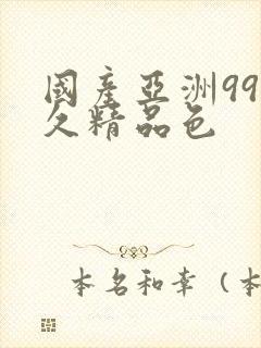 国产亚洲99久久精品色