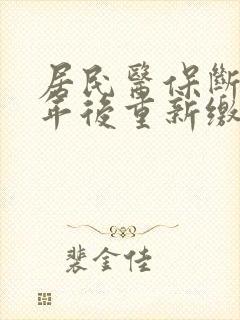 居民医保断交一年后重新缴纳要多久才能用