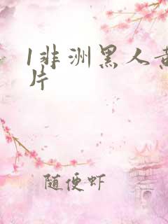 1非洲黑人黄大片