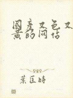 国产又色又猛又黄的网站