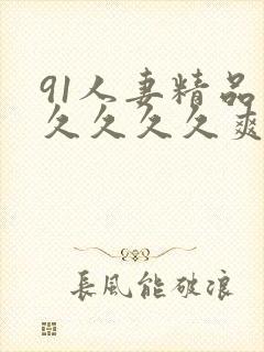 91人妻精品久久久久久爽