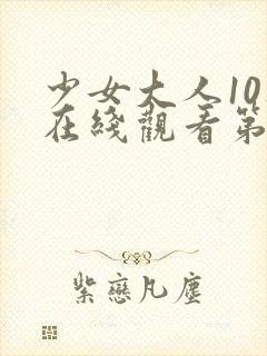 少女大人10集在线观看第10集