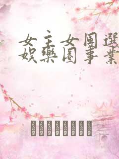 女主女团选秀的娱乐圈事业文